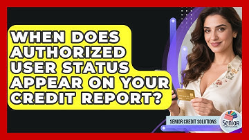 When Does Authorized User Status Appear On Your Credit Report? - Senior Credit Solutions