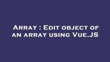 Array : Edit object of an array using Vue.JS