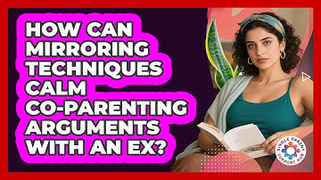 How Can Mirroring Techniques Calm Co-parenting Arguments With An Ex? - Single Parent Support Hub
