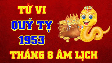 Tử Vi Tháng 8 Âm Lịch Tuổi Quý Tỵ 1953 Năm 2025 || VƯỢNG TÀI LỘC