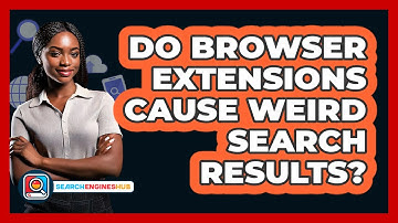 Do Browser Extensions Cause Weird Search Results?