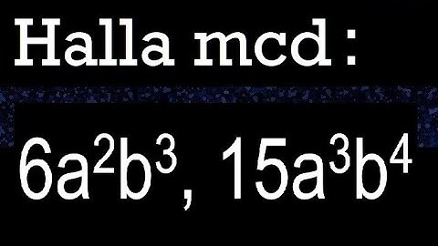 hallar mcd 6a2b3, 15a3b4 maximo comun divisor de polinomios