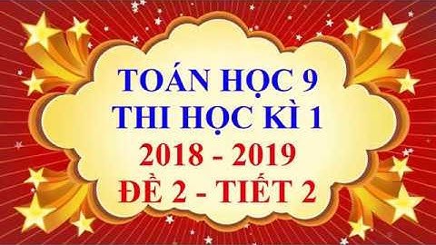 Toán học lớp 9 - Thi học kì 1 - năm học 2018 - 2019 - Đề 2 - Tiết 2