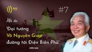 [Phần 7] Hồi ức 'Đại tướng Võ Nguyên Giáp đường tới Điện Biên Phủ'– Hữu Mai | Hồi kí lịch sử