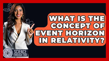What Is the Concept of Event Horizon in Relativity? - Science Through Time