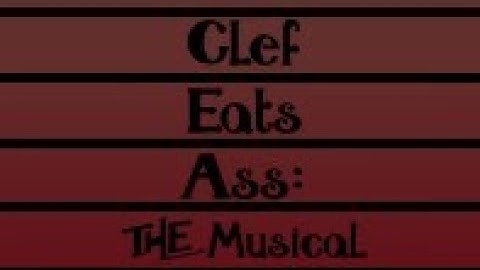 Clef Eats Ass: The Musical