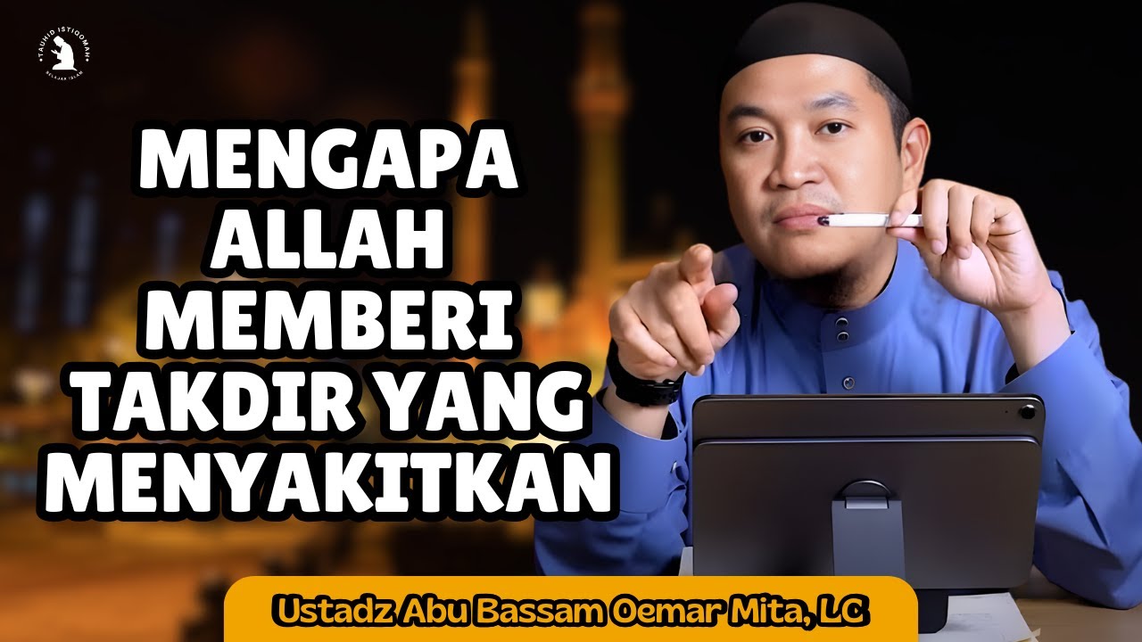 DI BALIK TAKDIR PAHIT ADA RAHMAT YANG TERSEMBUNYI - USTADZ ABU BASSAM OEMAR MITA, LC