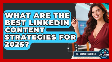 What Are the Best LinkedIn Content Strategies for 2025? | Get Linked Together News