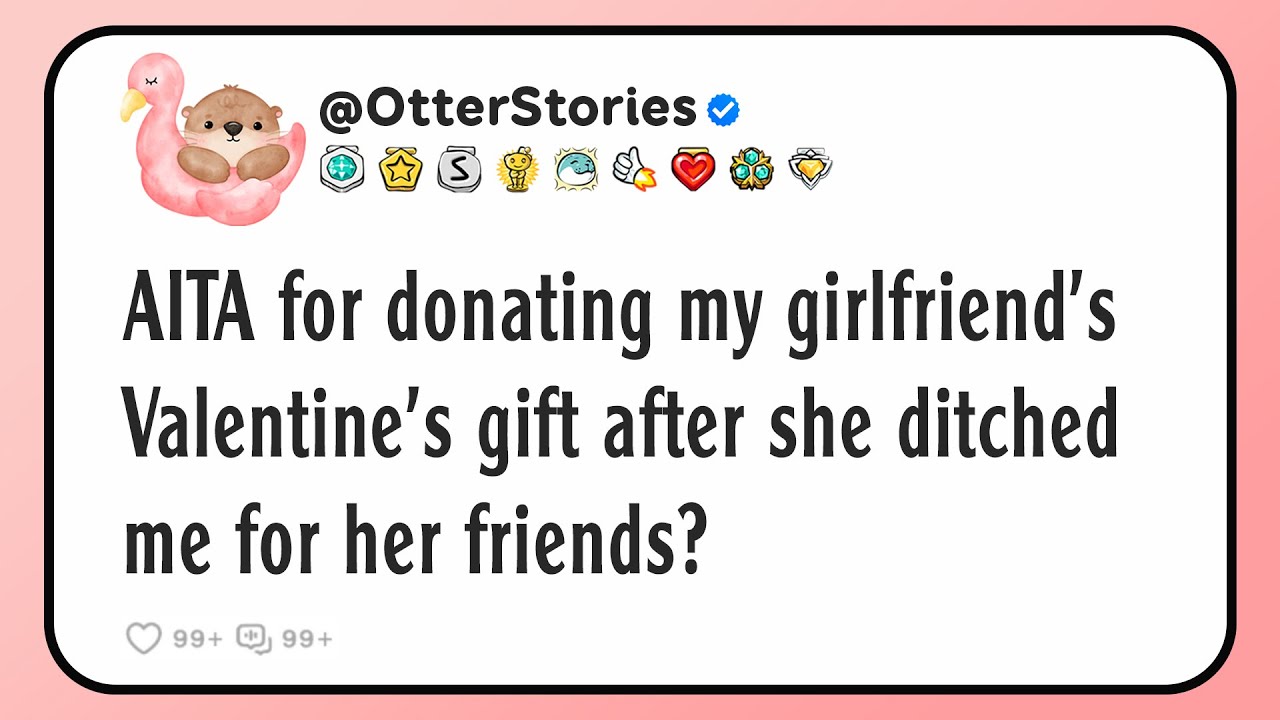 AITA for donating my girlfriend's Valentine's gift after she ditched me for her friends?