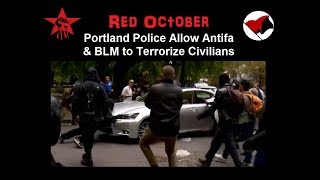 Red October - Portland Police Allow Antifa & BLM to Terrorize Civilians