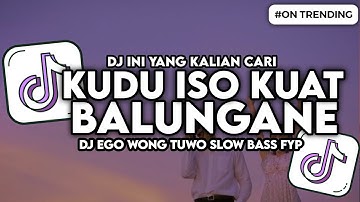 DJ KUDU ISO KUAT BALUNGANE MERGO RA DISONGGO WONG TUWANE JEDAG JEDUG SLOW BASS