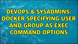 Famous DevOps & SysAdmins: Docker specifying user and group as exec command options Wealth