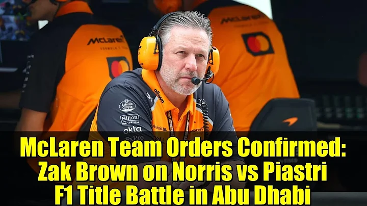 McLaren Team Orders Confirmed: Zak Brown on Norris vs Piastri F1 Title Battle in Abu Dhabi