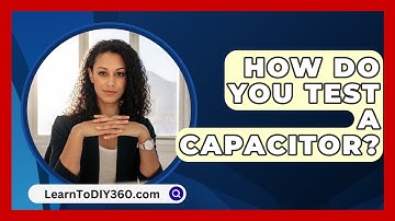 How Do You Test A Capacitor? - LearnToDIY360.com