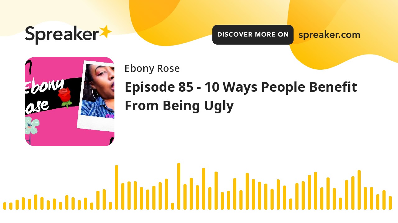 Episode 85 - 10 Ways People Benefit From Being Ugly