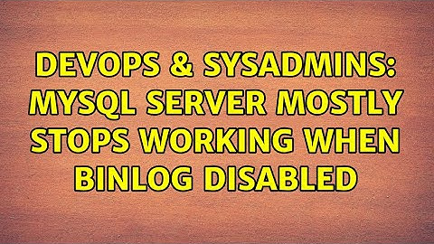 DevOps & SysAdmins: MySQL server mostly stops working when binlog disabled