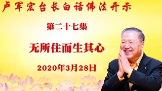 卢台长【无所住而生其心】 卢军宏台长白话佛法开示(第二十七集)2020年3月28日 卢台长【无所住而生其心】 卢军宏台长白话佛法开示(第二十七集)2020年3月28日