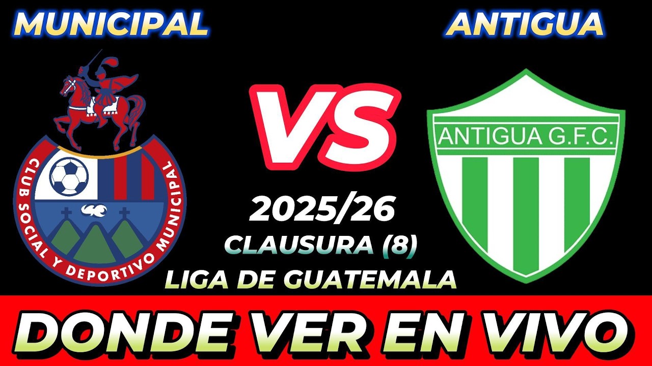 MUNICIPAL VS ANTIGUA GFC DÓNDE VER EN VIVO FECHA HORA HORARIO CUANDO ...