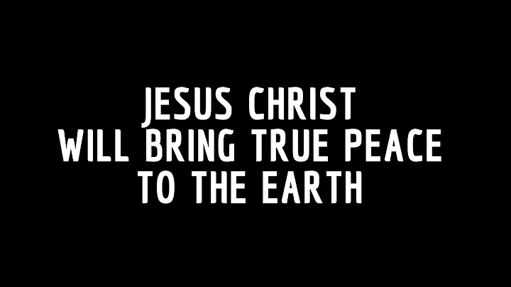JESUS CHRIST WILL BRING TRUE PEACE TO THE EARTH!