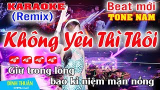 Không Yêu Thì Thôi Karaoke Remix Tone Nam Dj Cực hay 2023