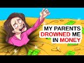 My Parents Drowned Me In Money