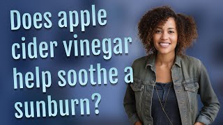 Does apple cider vinegar help soothe a sunburn