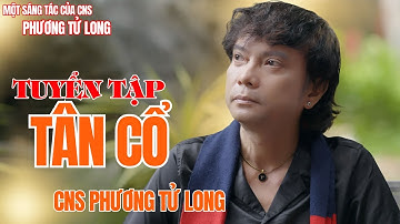 TUYỂN TẬP TÂN CỔ - Phương Tử Long | Official MV