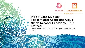 Intro + Deep Dive BoF: Telecom User Group and Cloud Native Network Functions (CNF) Testbed
