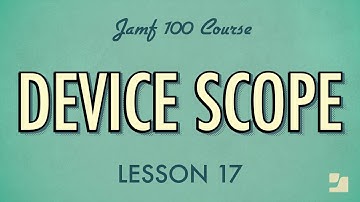 Lesson 17: Device Scope | Jamf 100 Course