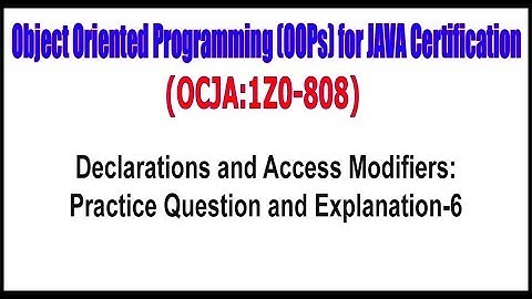 OCJA (1Z0 - 808) : Declarations and Access ModifiersPractice Question and Explanation 6