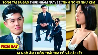 Tổng Tài Bá Đạo Thuê Nhầm Nữ Vệ Sĩ Tính Nóng Như Kem, Ai Ngờ Ẵm Luôn Trái Tim Cô