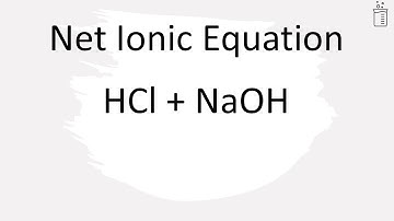How to Write the Net Ionic Equation for HCl + NaOH = NaCl + H2O