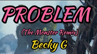 Becky G - PROBLEM (The Monster Remix) Lyrics