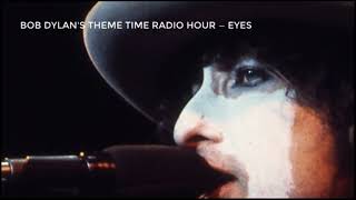 Theme Time Radio Hour — Eyes. With your host, Bob Dylan