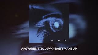 APOVABIN, TTM, LOWX - DON’T WAKE UP