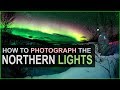 How to Photograph the NORTHERN LIGHTS! Basic to Advanced