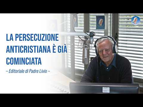 La persecuzione anticristiana è già cominciata - Editoriale di P. Livio - 01/10/2026