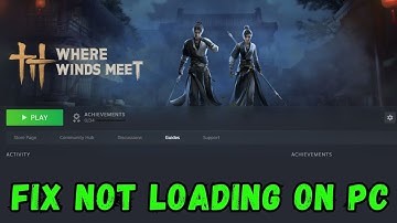 How To Fix Where Winds Meet Stuck on Loading Screen or Not Loading Error On PC
