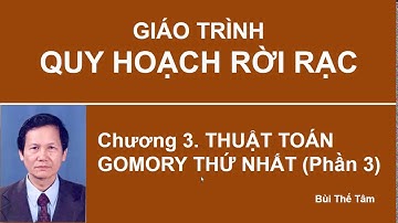 (8) Quy hoạch rời rạc – Ch3: Thuật toán Gomory thứ nhất (Phần 3) – Bui The Tam