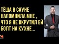 Тёща в сауне напомнила, что я не вкрутил ей болт на кухне. Истории любви. Истории измен. Тёща и зять