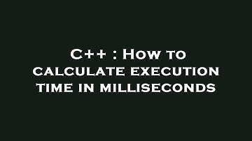 C++ : How to calculate execution time in milliseconds