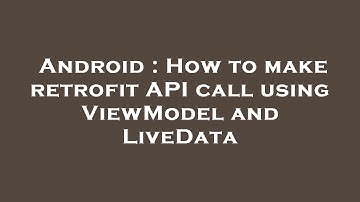 Android : How to make retrofit API call using ViewModel and LiveData