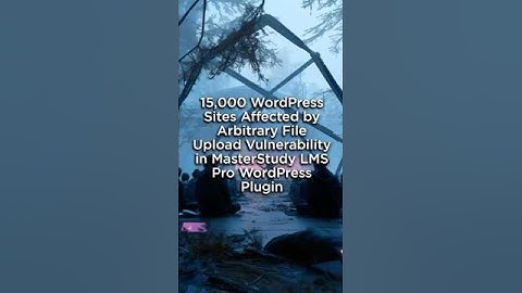 15,000 WordPress Sites Affected by Arbitrary File Upload Vulnerability in MasterStudy LMS Pro Plugin