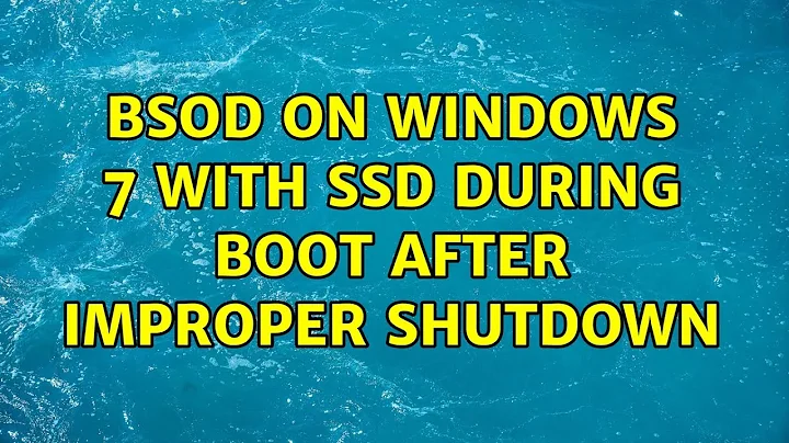 BSOD on windows 7 with SSD during boot after improper shutdown (2 Solutions!!)