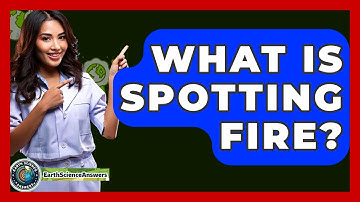 What Is Spotting Fire? - Earth Science Answers