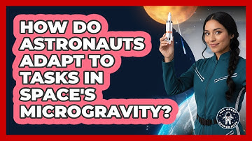 How Do Astronauts Adapt To Tasks In Space