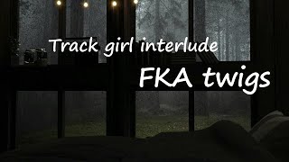 FKA twigs - track girl interlude Lyrics