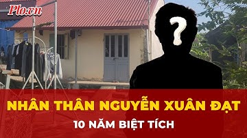 Nhiều thông tin về nhân thân Nguyễn Xuân Đạt qua lời người mẹ | Tin nhanh