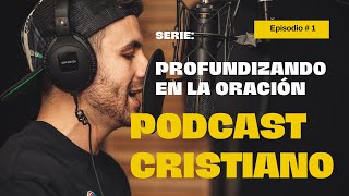 Podcast cristiano Ep 1 - Profundizando en la oración / La oración da comunión con Dios -