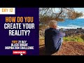 Day 12 - HOW do you CREATE YOUR REALITY?